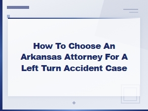 How to Choose an Arkansas Left Turn Accident Attorney