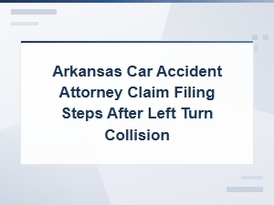 Filing a Claim After a Left Turn Accident in Arkansas