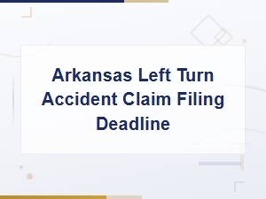 Filing Deadlines for Left Turn Accidents in Arkansas