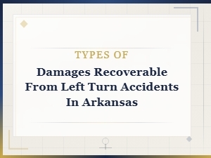 Types of Damages Recoverable From Left Turn Accidents in Arkansas