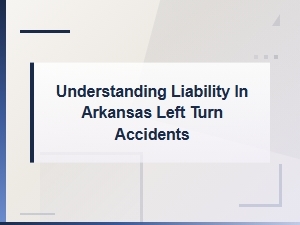 Liability in Arkansas Left Turn Accidents