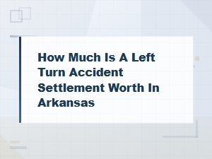 Left Turn Accident Settlement Value in Arkansas: What to Expect