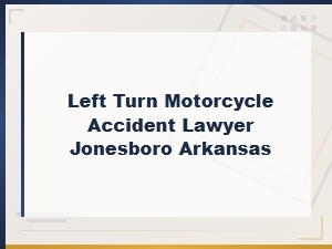 Left Turn Motorcycle Accident Lawyer in Jonesboro Ar