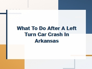 Steps After a Left Turn Car Crash in Arkansas